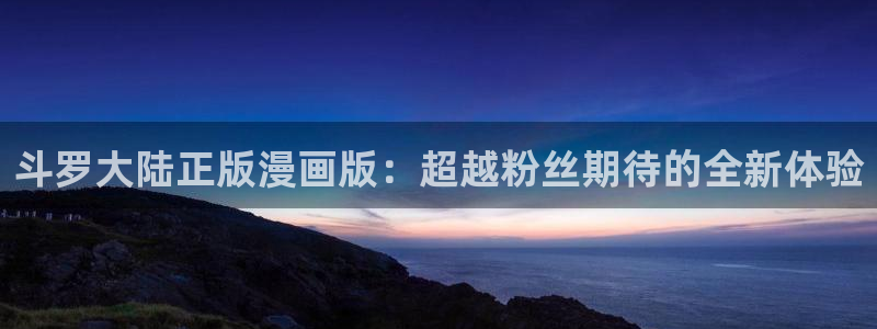 香蕉漫画台：斗罗大陆正版漫画版：超越粉丝期待的全新体验